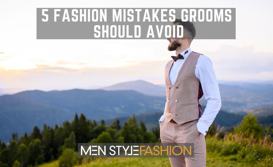 5 Fashion Mistakes Grooms Should Avoid