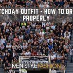 Matchday Outfit – how To Dress Properly