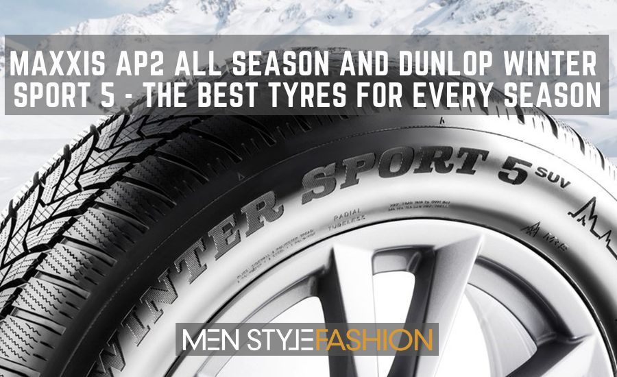 Maxxis Ap2 All Season and Dunlop Winter Sport 5 – the Best Tyres for Every Season