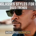 Sunglasses Styles For Men – 2023 Trends