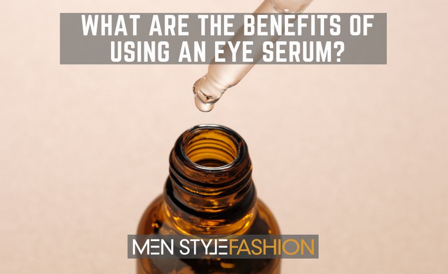 What Are the Benefits of Using an Eye Serum?