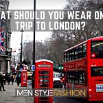 What Should You Wear on a Trip to London?