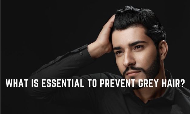 What is Essential to Prevent Grey Hair?