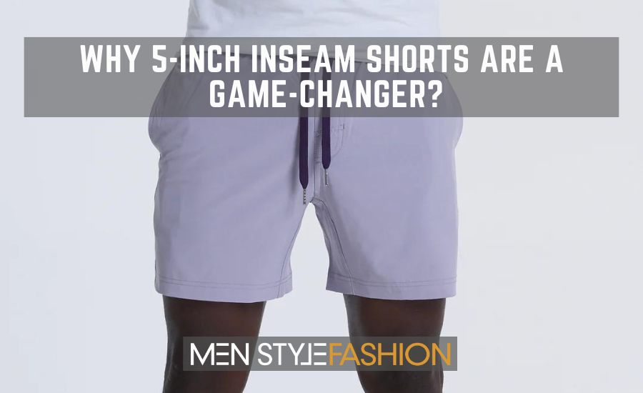 Why 5-Inch Inseam Shorts Are A Game-Changer?